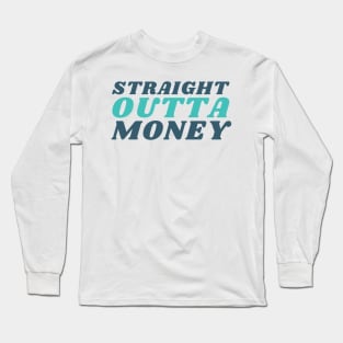 Straight Outta Money. Funny Sarcastic Cost Of Living Saying Long Sleeve T-Shirt